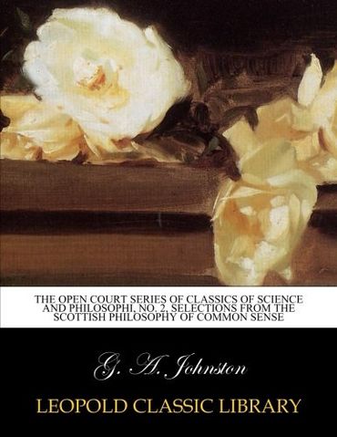 The open court series of classics of science and philosophi, No. 2, Selections from the Scottish philosophy of common sense