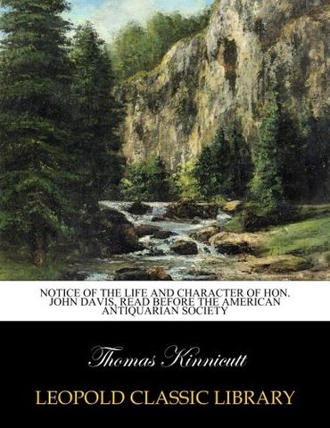 Notice of the Life and Character of Hon. John Davis, read Before the American Antiquarian Society