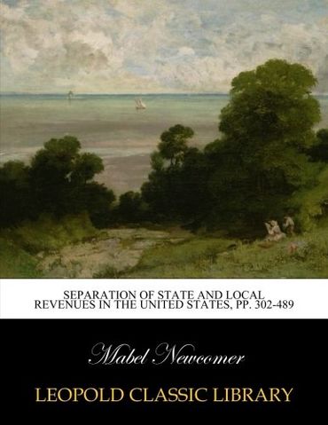 Separation of state and local revenues in the United States, pp. 302-489