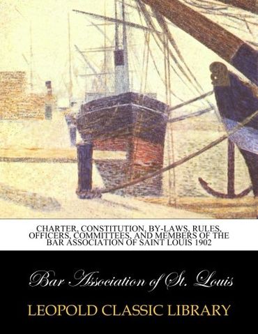 Charter, constitution, by-laws, rules, officers, committees, and members of the bar association of Saint Louis 1902