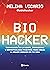 Biohacker : Tecnología de la mente, biohacking y espiritualidad práctica para crear la mejor versión de tu vida