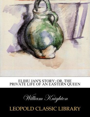 Elihu Jan's story; or, The private life of an eastern queen