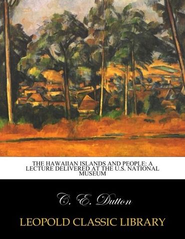 The Hawaiian Islands and People: A Lecture Delivered at the U.S. National Museum