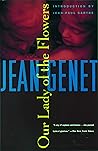 Our Lady of the Flowers by Jean Genet Our Lady of the Flowers by Jean Genet