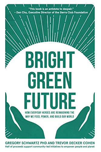 Bright Green Future: How Everyday Heroes Are Re-Imagining the Way We Feed, Power, and Build Our World (Kindle Edition)