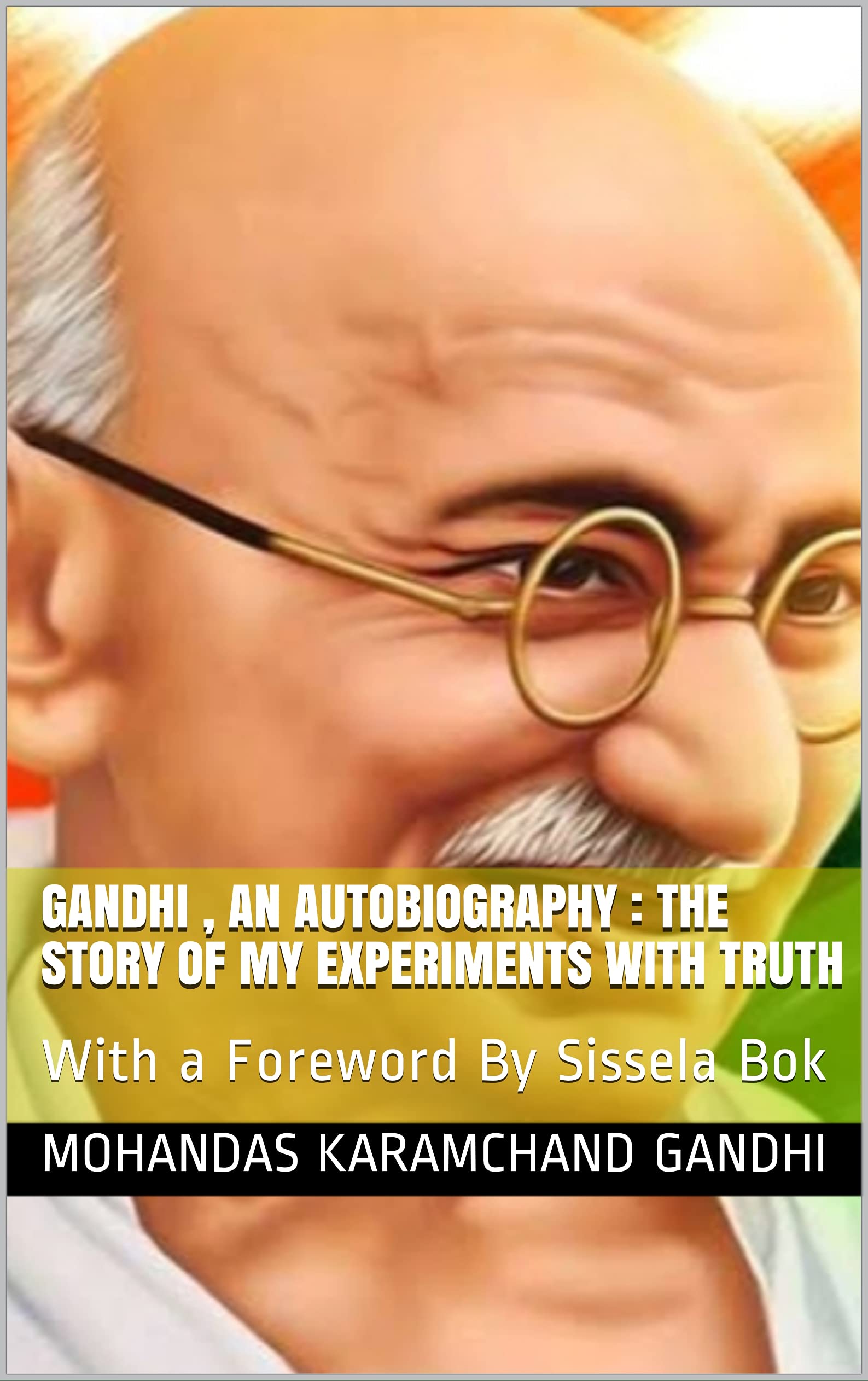 GANDHI , AN AUTOBIOGRAPHY : THE STORY OF MY EXPERIMENTS WITH TRUTH: With a Foreword By Sissela Bok