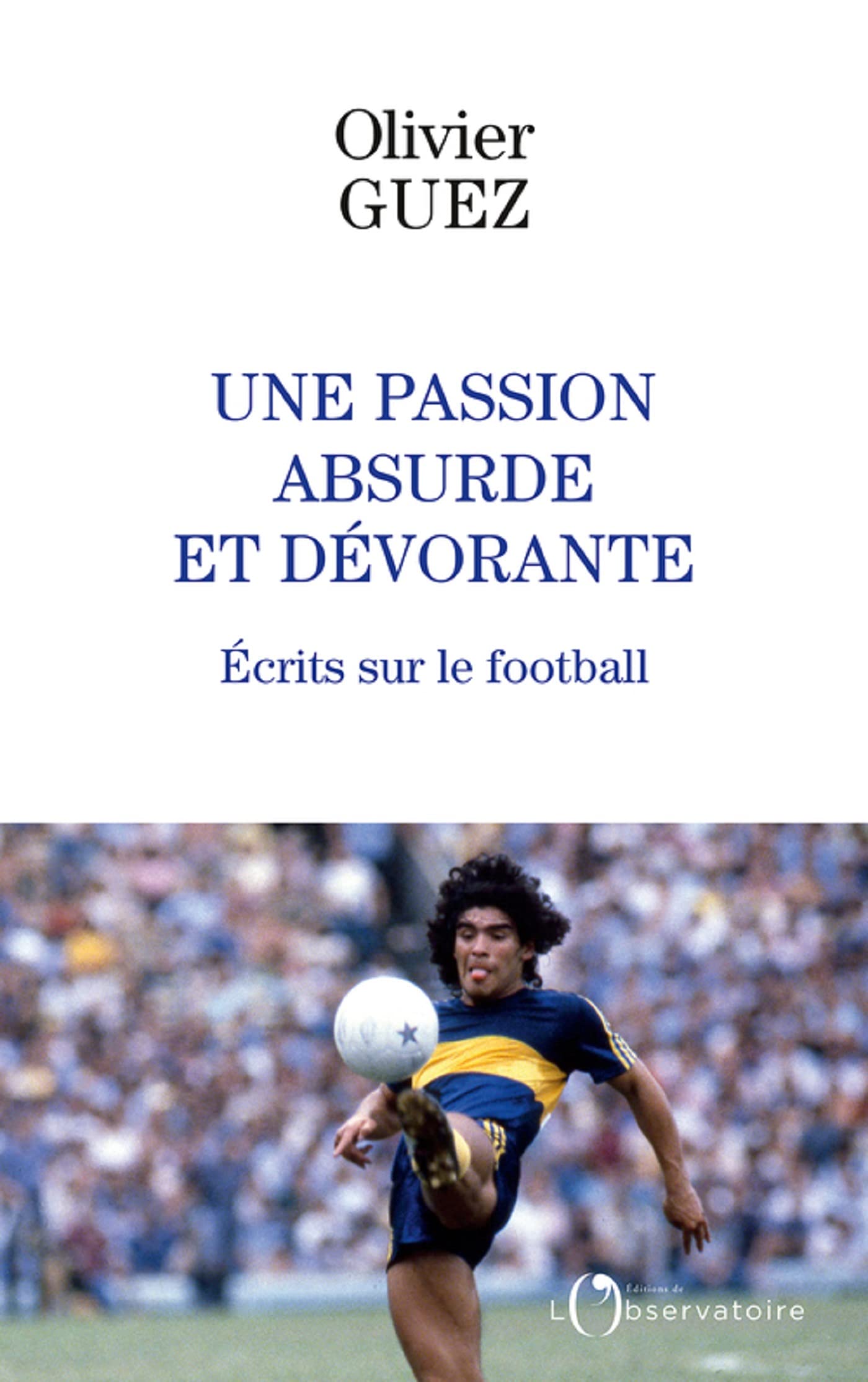 Une passion absurde et dévorante : Écrits sur le football (French Edition)