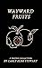Wayward Fruits: A Poetry Co...