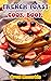 FRENCH TOAST COOK BOOK: 150...