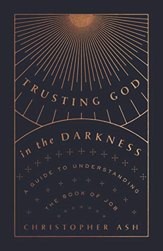 Trusting God in the Darkness: A Guide to Understanding the Book of Job