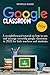 Google Classroom: A Straightforward Tutorial on How to Use and Manage Correctly Google Classroom in 2020 for Both Teachers and Students.
