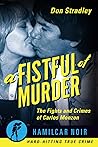 Book cover for A Fistful of Murder: The Life and Crimes of Carlos Monzon (Hamilcar Noir True Crime Series)