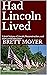 Had Lincoln Lived: A brief ...