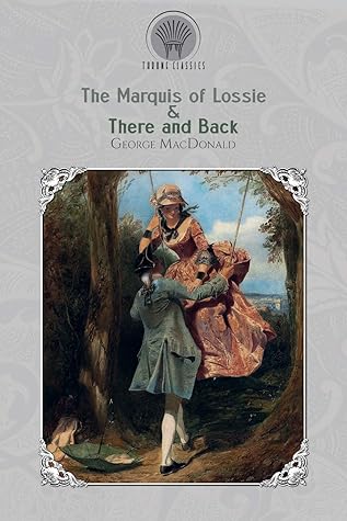 The Marquis of Lossie & There and Back (Throne Classics)