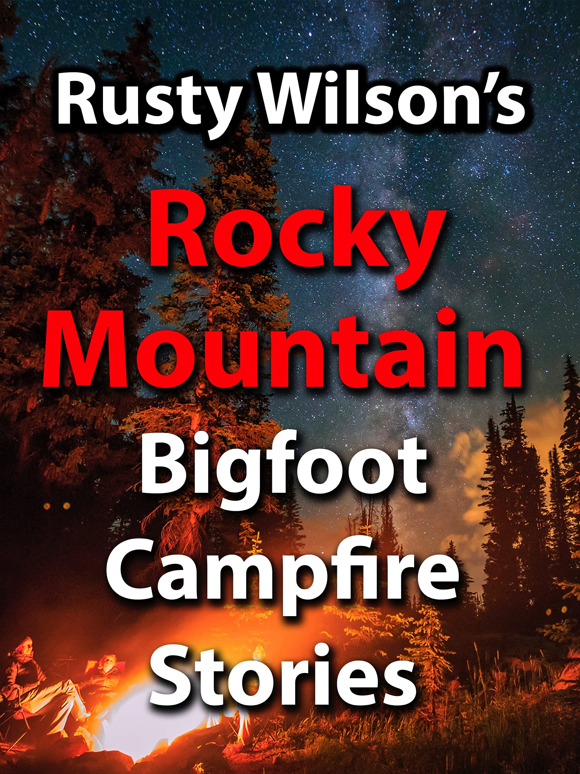 Rusty Wilson's Rocky Mountain Bigfoot Campfire Stories (Rusty Wilson's Bigfoot Campfire Stories)