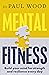 Mental Fitness: How to build mental strength and fitness to take on life's challenges, from bestselling author of HOW TO ESCAPE FROM PRISON
