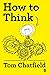 How to Think: Your Essential Guide to Clear, Critical Thought