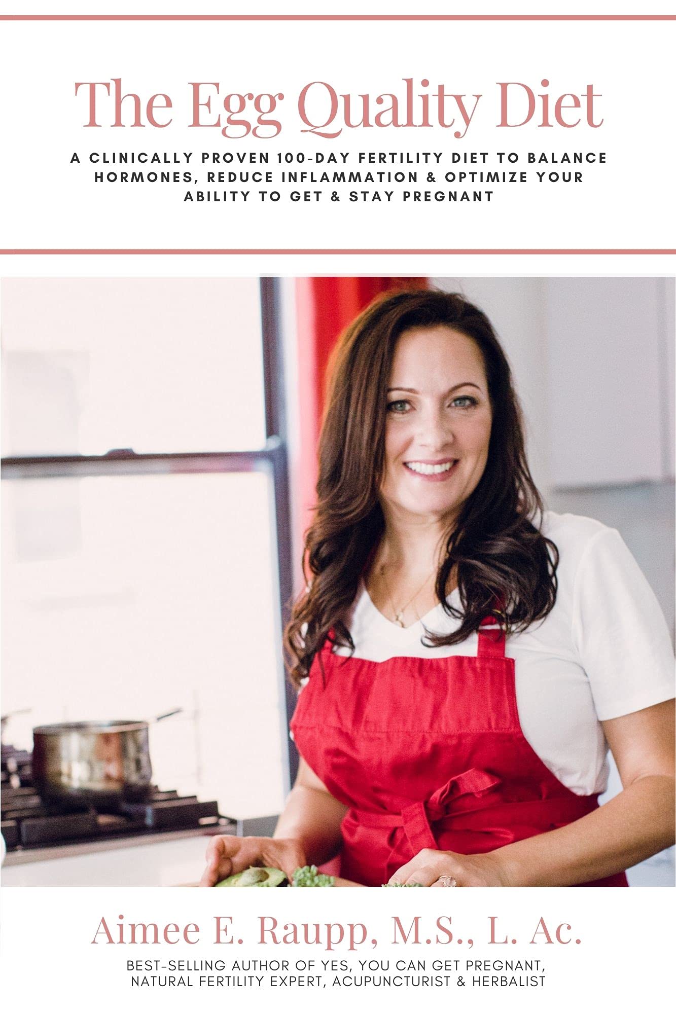 The Egg Quality Diet: A clinically proven 100-day fertility diet to balance hormones, reduce inflammation, improve egg quality & optimize your ability to get & stay pregnant (Kindle Edition)