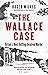 The Wallace Case by Roger Wilkes