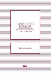Los mundos posibles: un estudio sobre la literatura LGBTTTI para niñxs