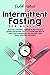 INTERMITTENT FASTING FOR WOMEN : A Scientific Method to Burn Fat in a Guided and Proven Way. + a 3-Week Diet Plan Bonus to Restore the Metabolism and Detoxify the Body in a Natural Way.