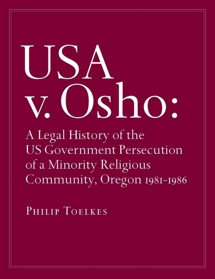 USA V. OSHO: A Legal History of the U. S. Government Persecution of a Minority Religious Community, Oregon 1981-1986
