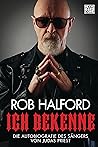 Ich bekenne - Die Autobiographie des Sängers von Judas Priest by Rob Halford Ich bekenne - Die Autobiographie des Sängers von Judas Priest by Rob Halford