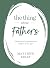 The Thing About Fathers: 365 Days of Inspiration for Fathers of All Ages