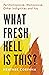 What Fresh Hell Is This?: Perimenopause, Menopause, Other Indignities and You