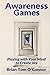 Awareness Games: Playing with Your Mind to Create Joy