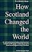 How Scotland Changed the World by Robert Shenton Wright