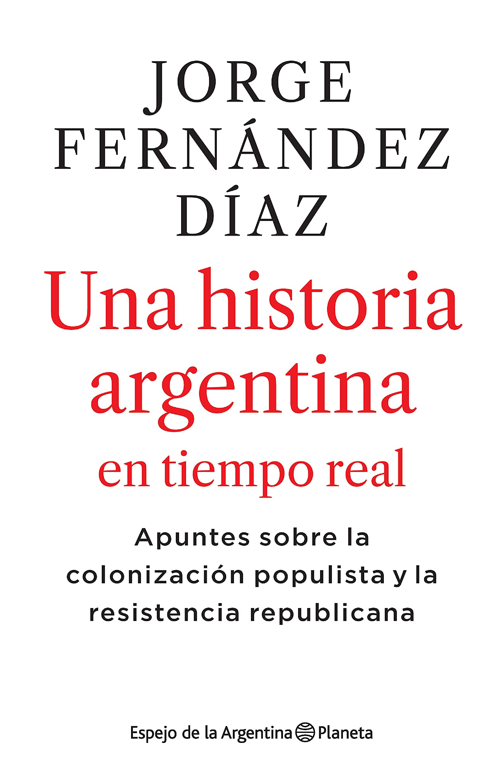 2010-2020 Una historia argentina en tiempo real: Apuntes sobre la colonización populista y la resistencia republicana (Espejo de la Argentina) (Spanish Edition)