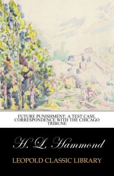 Future Punishment: A Test Case. Correspondence with the Chicago Tribune