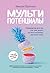 Мультипотенциалы. Руководство для тех, кто уже вырос, но так и не решил, кем хочет стать