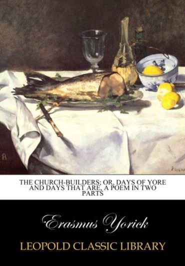 The church-builders; or, Days of yore and days that are, a poem in two parts