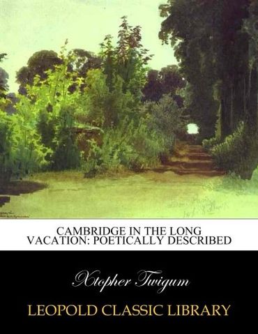 Cambridge in the Long Vacation: Poetically Described