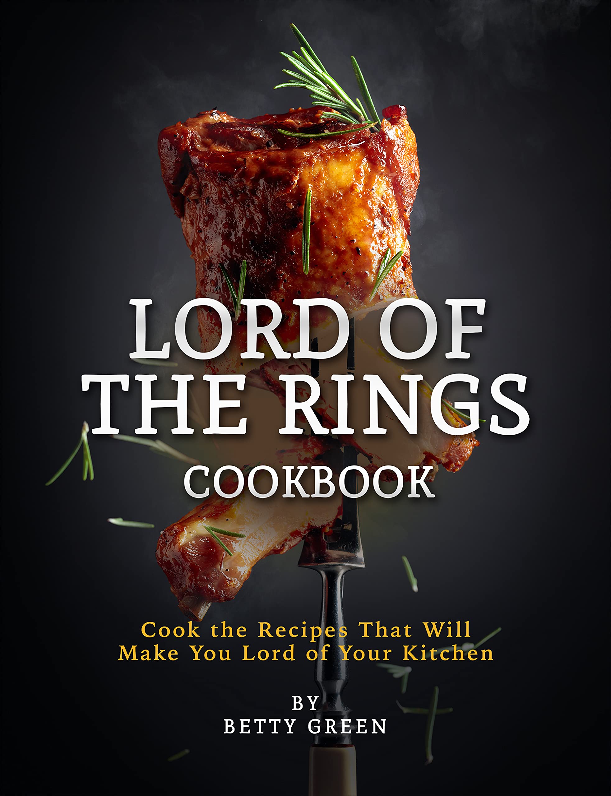 Lord of The Rings Cookbook: Cook the Recipes That Will Make You Lord of Your Kitchen (Kindle Edition)
