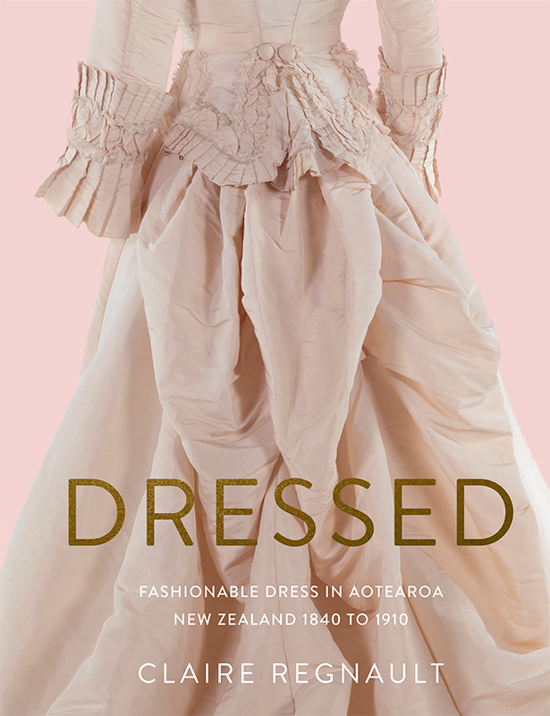 Dressed: Fashionable Dress in Aotearoa New Zealand 1840 to 1910 (Hardcover)