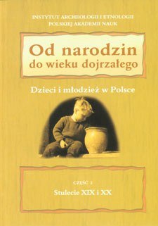 Od narodzin do wieku dojrzałego. Dzieci i młodzież w Polsce : stulecie XIX i XX