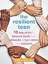The Resilient Teen: 10 Key Skills to Bounce Back from Setbacks and Turn Stress into Success (The Instant Help Solutions Series) The Resilient Teen: 10 Key Skills to Bounce Back from Setbacks and Turn Stress into Success (The Instant Help Solutions Series)