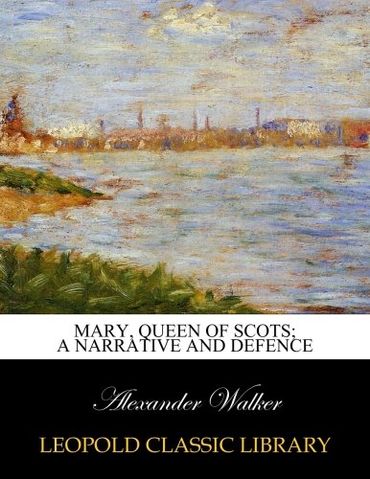 Mary, queen of Scots; a narrative and defence