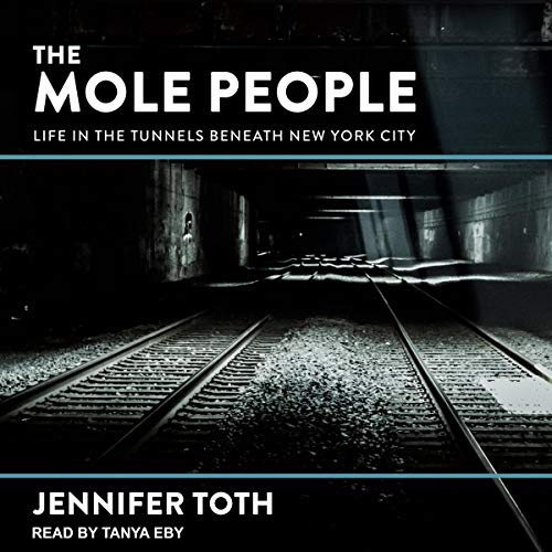The Mole People: Life in the Tunnels Beneath New York City