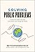 Solving Public Problems: A Practical Guide to Fix Our Government and Change Our World