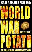 Carl and Alex Present: World War Potato: An Unofficial Minecraft Story (The Legend of Dave the Villager) 