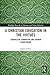A Christian Education in the Virtues: Character Formation and Human Flourishing (Routledge Research in Character and Virtue Education)