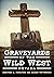 Graveyards of the Wild West by Heather L. Moulton