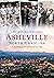 Asheville, North Carolina: A History of the Land of the Sky (America Through Time)