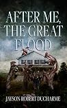 After Me, the Great Flood by Jayson Robert Ducharme After Me, the Great Flood by Jayson Robert Ducharme