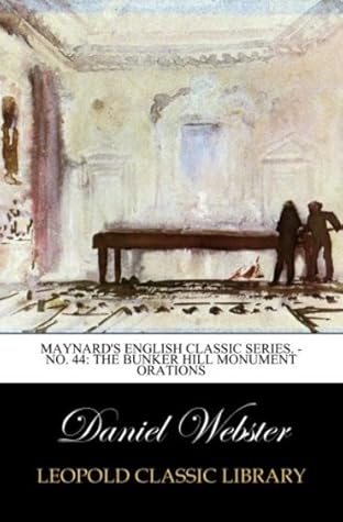 Maynard's English Classic Series. - No. 44: The Bunker Hill Monument Orations