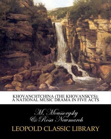 Khovanchtchina (The Khovanskys): a National Music Drama in Five Acts